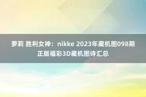 萝莉 胜利女神：nikke 2023年藏机图098期正版福彩3D藏机图诗汇总