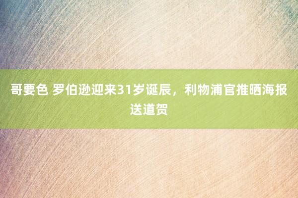 哥要色 罗伯逊迎来31岁诞辰，利物浦官推晒海报送道贺